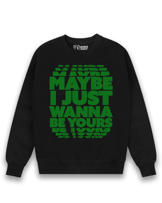 MAYBE I AM YOURS BLACK SWEATSHIRT